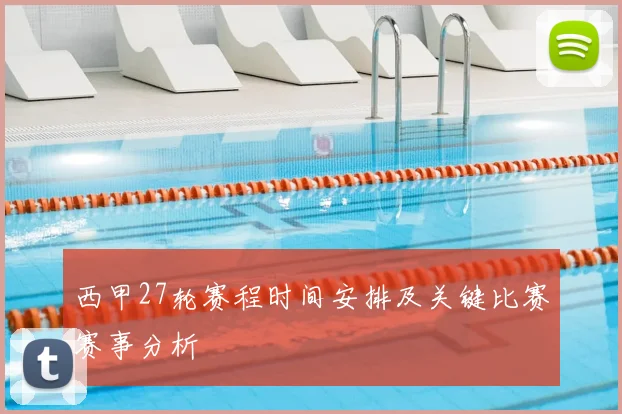 西甲27轮赛程时间安排及关键比赛赛事分析
