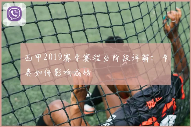 西甲2019赛季赛程分阶段详解：节奏如何影响成绩